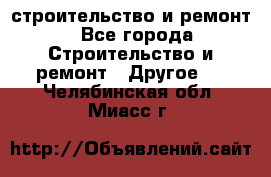 строительство и ремонт - Все города Строительство и ремонт » Другое   . Челябинская обл.,Миасс г.